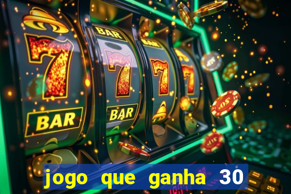 jogo que ganha 30 reais no cadastro